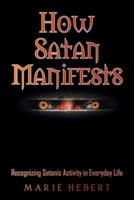 How Satan Manifests: Recognizing Satanic Activity in Everyday Life