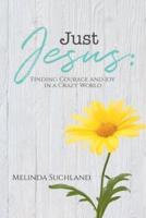 Just Jesus: Finding Courage and Joy in a Crazy World