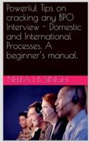 Powerful Tips on Cracking Any BPO Interview - Domestic and International Processes. A Beginner's Manual.