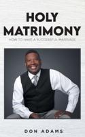 Holy Matrimony : How to have a Successful Marriage