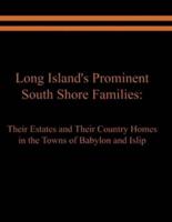 Long Island's Prominent South Shore Families: Their Estates and Their Country Homes in the Towns of Babylon and Islip