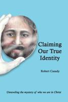 Claiming Our True Identity : Unraveling the Mystery of Who We Are in Christ