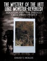 The Mystery of the Iatt Lake Monster-Revealed!: Squatchland-The Dartigo Creek Valley Project