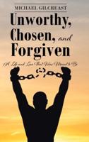Unworthy, Chosen, and Forgiven: A Life and Love That Was Meant to Be