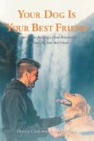 Your Dog is Your Best Friend: Master Keys to Building a Great Relationship With Your Dog Your Best Friend