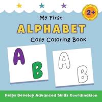 My First Alphabet Copy Coloring Book: helps develop advanced skills coordination