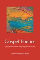 Gospel Poetics: A Way into Your Soul with Poetry, Prayer and The Lord Jesus