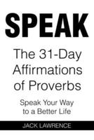 SPEAK : The 31 Day Affirmations of Proverbs: Speak Your Way To A Better Life