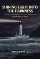 Shining Light into the Darkness: Finding God's Purposes and Hope When Life's Events Make No Sense