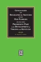 Genealogies and Biographical Sketches of Some Old Families Who Have Taken Prominent Part in the Development of Virginia and Kentucky