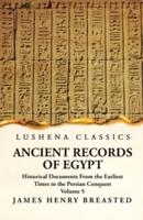 Ancient Records of Egypt Historical Documents From the Earliest Times to the Persian Conquest, Collected, Edited and Translated With Commentary; Indices Volume 5