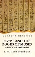 Egypt and the Books of Moses Or the Books of Moses; Illustrated by the Monuments of Egypt