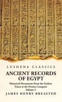 Ancient Records of Egypt Historical Documents From the Earliest Times to the Persian Conquest, Collected, Edited and Translated With Commentary; Indices Volume 5