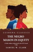 The Negro Mason in Equity A Public Address Authorized by the M. W. Grand Lodge