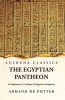 The Egyptian Pantheon An Explanatory Catalogue of Egyptian Antiquities