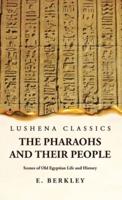 The Pharaohs and Their People Scenes of Old Egyptian Life and History