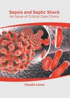Sepsis and Septic Shock: An Issue of Critical Care Clinics