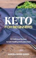 Keto for Beginners: 50 Delicious Recipes to Get Healthy and Look Great