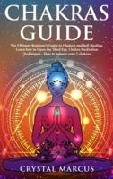Chakras Guide: The Ultimate Beginner's Guide to Chakras and Self-Healing. Learn how to Open the Third Eye, Chakra Meditation Techniques  - How to Balance your 7 Chakras.
