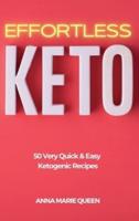 Effortless Keto: 50 Very Quick and Easy Ketogenic Recipes