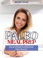 Paleo Meal Prep: Easy and Wholesome Meals to Cook, Prep, Grab and Go