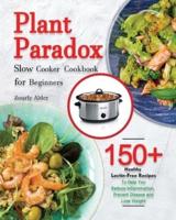 Plant Paradox Slow Cooker Cookbook for Beginners: 150+ Healthy Lectin-Free Recipes to Help You Reduce Inflammation, Prevent Disease and Lose Weight