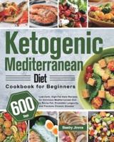 Ketogenic Mediterranean Diet Cookbook for Beginners: 600-Day Low-Carb, High-Fat Keto Recipes for Delicious Mediterranean Diet to Burns Fat, Promotes Longevity, and Prevents Chronic Disease
