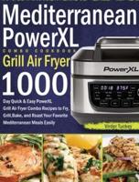 Mediterranean PowerXL Grill Air Fryer Combo Cookbook:  1000-Day Quick & Easy PowerXL Grill Air Fryer Combo Recipes to Fry, Grill, Bake, and Roast Your Favorite Mediterranean Meals Easily