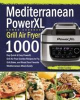 Mediterranean PowerXL Grill Air Fryer Combo Cookbook:  1000-Day Quick & Easy PowerXL Grill Air Fryer Combo Recipes to Fry, Grill, Bake, and Roast Your Favorite Mediterranean Meals Easily