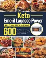 Keto Emeril Lagasse Power Air Fryer 360 Cookbook: 600-Day Delicious Low-Carb Ketogenic Diet Recipes to Fry, Grill, Bake, and Roast Your Favorite Food Easily!