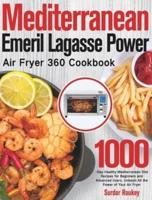 Mediterranean Emeril Lagasse Power Air Fryer 360 Cookbook: 1000-Day Healthy Mediterranean Diet Recipes for Beginners and Advanced Users. Unleash All the Power of Your Air Fryer