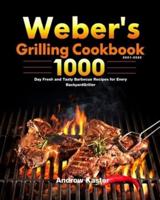 Weber's Grilling Cookbook 2021-2022: 1000-Day Fresh and Tasty Barbecue Recipes for Every Backyard Griller
