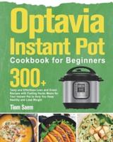 Optavia Instant Pot Cookbook for Beginners: 300+ Tasty and Effortless Lean and Green Recipes with Fueling Hacks Meals for Your Instant Pot to Help You Keep Healthy and Lose Weight