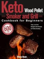 Keto Wood Pellet Smoker and Grill Cookbook for Beginners: 600-Day Tasty, Low-Carb Ketogenic Diet Recipes for Perfect Smoking