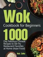 Wok Cookbook for Beginners: 1000-Day Fabulous Chinese Recipes to Stir-fry Restaurant Favorites at Home (Asian Food)