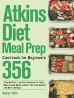 Atkins Diet Meal Prep Cookbook for Beginners: 365-Day No-Fuss, Low-Carb Recipes for Tasty Make-Ahead Meals to Burn Fat, Loss Weight and Boost Energy