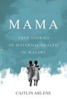Mama: True Stories of Maternal Health in Malawi
