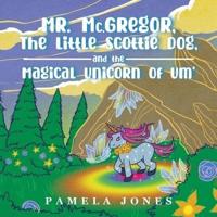 MR. Mc.GREGOR, THE LITTLE SCOTTIE DOG, AND THE MAGICAL UNICORN OF UM'