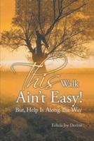This Walk Ain't Easy!: But, Help Is Along the Way
