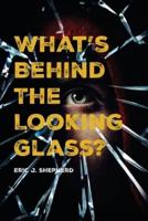 What's Behind The Looking Glass?