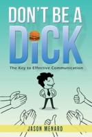 Don't Be A Dick: The Key to Effective Communication