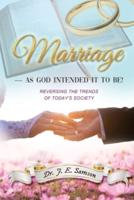 Marriage |  As God Intended It to Be!: Reversing the Trends of Today's Society
