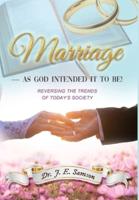 MARRIAGE | As God Intended It to Be!: Reversing the Trends of Today's Society
