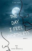 The Day I Feel Worthless