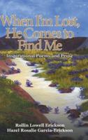 When I'm Lost, He Comes to Find Me: Inspirational Poems and Prose