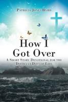 How I Got Over: A Short Story Devotional for the Difficult Days of Life