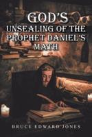 God's Unsealing of the Prophet Daniel's Math