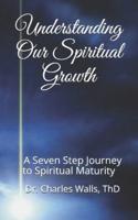 Understanding Our Spiritual Growth: A Seven Step Journey to Spiritual Maturity