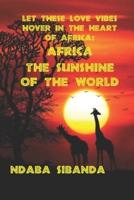 Let These Love Vibes Hover In The Heart Of Africa: Africa  The Sunshine Of The World