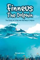 Finneus The Dolphin: The Story Of A Boy Who Becomes A Dolphin